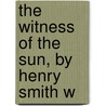 The Witness Of The Sun, By Henry Smith W door Henry Smith Williams