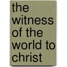 The Witness Of The World To Christ by William Arnold Mathews