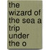 The Wizard Of The Sea A Trip Under The O