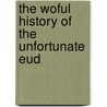The Woful History Of The Unfortunate Eud door Carl Theodor Von Unlanski