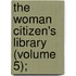 The Woman Citizen's Library (Volume 5);