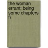 The Woman Errant; Being Some Chapters Fr by Professor Mabel Osgood Wright