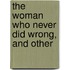 The Woman Who Never Did Wrong, And Other