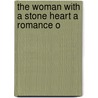 The Woman With A Stone Heart A Romance O door O.W. Coursey