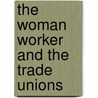 The Woman Worker And The Trade Unions by Theresa Wolfson