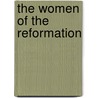 The Women Of The Reformation door Annie Wittenmyer