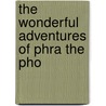 The Wonderful Adventures Of Phra The Pho by Edwin Lester Linden Arnold