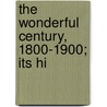 The Wonderful Century, 1800-1900; Its Hi by Charles Morris