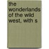 The Wonderlands Of The Wild West, With S