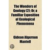 The Wonders Of Geology (2); Or, A Famili by Gideon Algernon Mantell