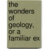 The Wonders Of Geology, Or A Familiar Ex