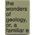 The Wonders Of Geology, Or, A Familiar E