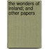 The Wonders Of Ireland; And Other Papers
