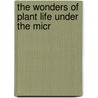 The Wonders Of Plant Life Under The Micr by Sophia M'Llvaine Bledsoe Herrick