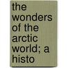 The Wonders Of The Arctic World; A Histo door Epes Sargent