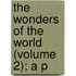 The Wonders Of The World (Volume 2); A P