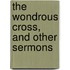 The Wondrous Cross, And Other Sermons