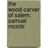 The Wood-Carver Of Salem; Samuel Mcintir door Frank Cousins