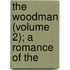 The Woodman (Volume 2); A Romance Of The