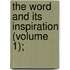 The Word And Its Inspiration (Volume 1);