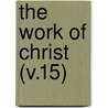 The Work Of Christ (V.15) by Peter Taylor Forsyth