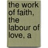 The Work Of Faith, The Labour Of Love, A