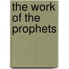 The Work Of The Prophets door Rose E. Selfe