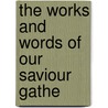 The Works And Words Of Our Saviour Gathe by Henry James Coleridge