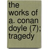 The Works Of A. Conan Doyle (7); Tragedy by Sir Sir Arthur Conan Doyle
