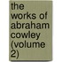 The Works Of Abraham Cowley (Volume 2)