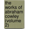 The Works Of Abraham Cowley (Volume 2) by Abraham Cowley