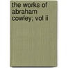 The Works Of Abraham Cowley; Vol Ii door John Aiken