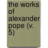 The Works Of Alexander Pope (V. 5) door Alexander Pope