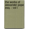 The Works Of Alexander Pope Esq. : Vol I by William Warburton