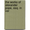 The Works Of Alexander Pope, Esq. In Ver door Alexander Pope