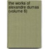 The Works Of Alexandre Dumas (Volume 6)