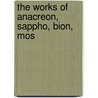 The Works Of Anacreon, Sappho, Bion, Mos by Francis Fawkes
