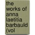 The Works Of Anna Laetitia Barbauld (Vol