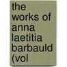 The Works Of Anna Laetitia Barbauld (Vol door Barbauld