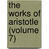 The Works Of Aristotle (Volume 7)