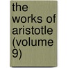 The Works Of Aristotle (Volume 9) by Aristotle Aristotle