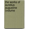 The Works Of Aurelius Augustine (Volume by Saint Augustine