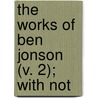 The Works Of Ben Jonson (V. 2); With Not door Ben Jonson