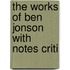 The Works Of Ben Jonson With Notes Criti