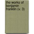 The Works Of Benjamin Franklin (V. 3)