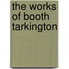 The Works Of Booth Tarkington door Booth Tarkingrton