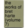 The Works Of Bret Harte (Volume 7) by Francis Bret Harte