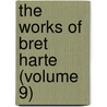 The Works Of Bret Harte (Volume 9) by Francis Bret Harte