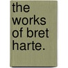 The Works Of Bret Harte. door Francis Bret Harte