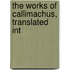 The Works Of Callimachus, Translated Int